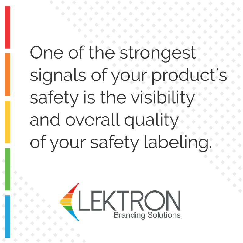 One of the strongest signals of your products safety is the visibility and overall quality of your safety labeling.