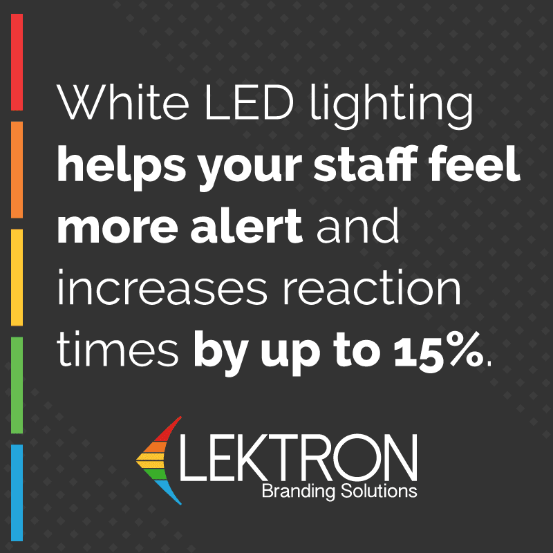 White LED lighting helps your staff feel more alert and increases reaction times by up to 15%.